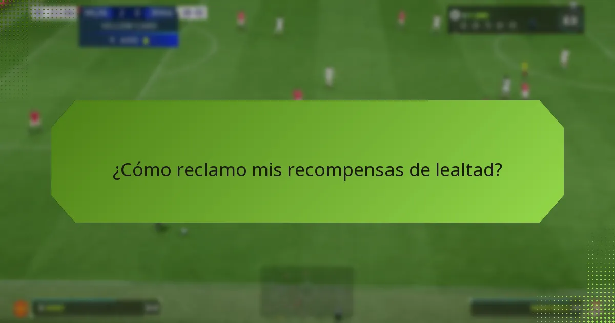 ¿Cómo reclamo mis recompensas de lealtad?