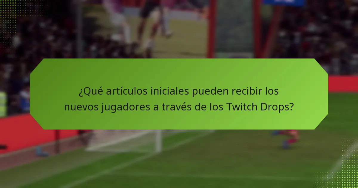 ¿Cómo pueden los nuevos jugadores maximizar sus recompensas de los Twitch Drops?