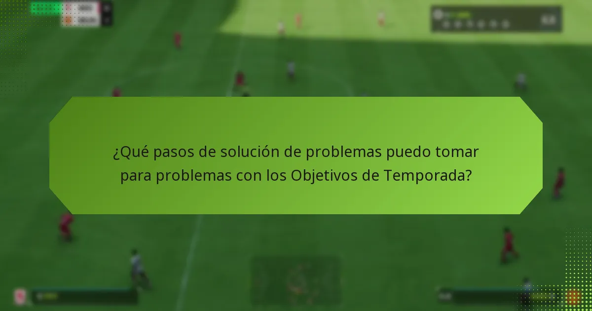 ¿Qué pasos de solución de problemas puedo tomar para problemas con los Objetivos de Temporada?